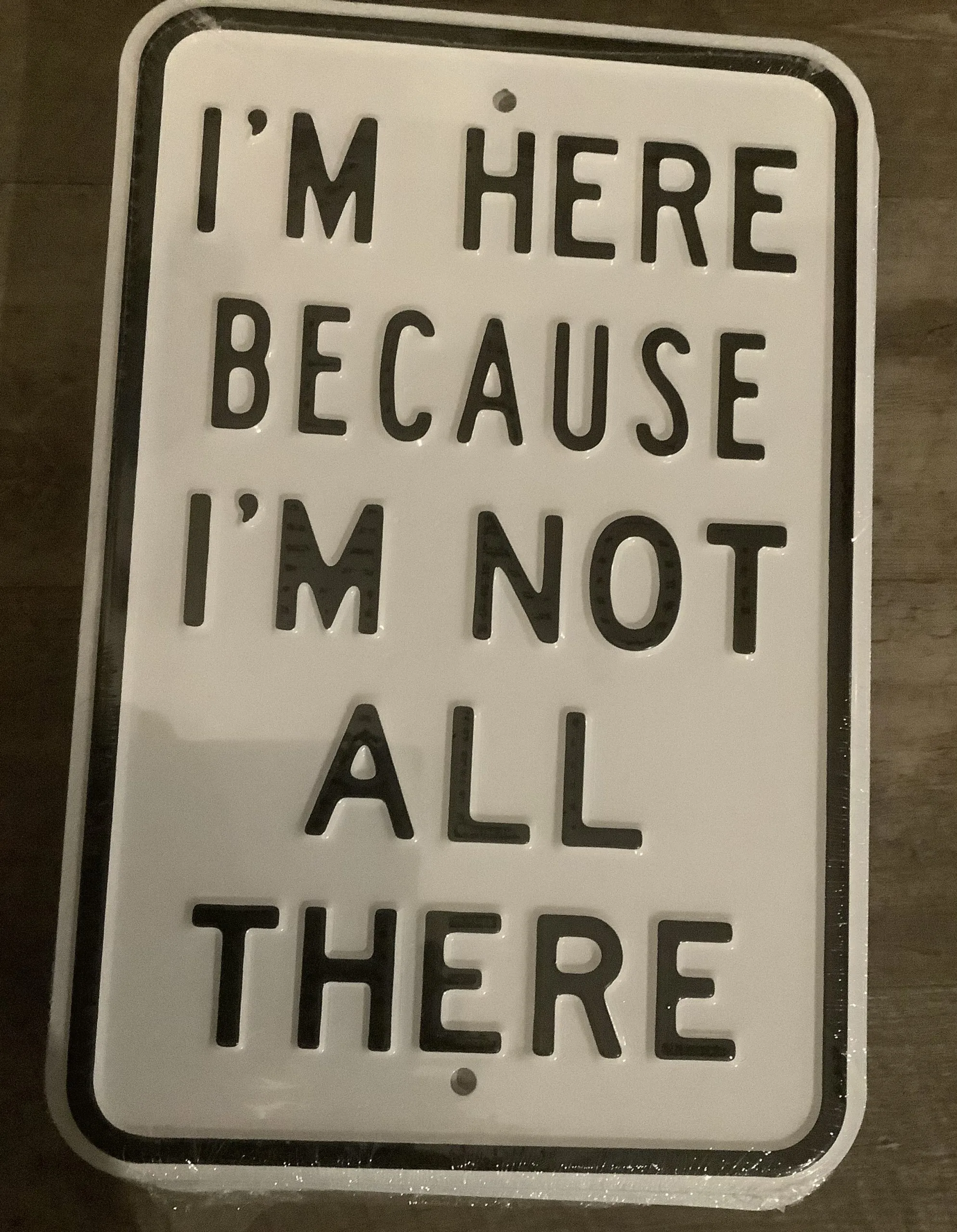 I’m here because I’m not all there - Parking Signs Metal Sign