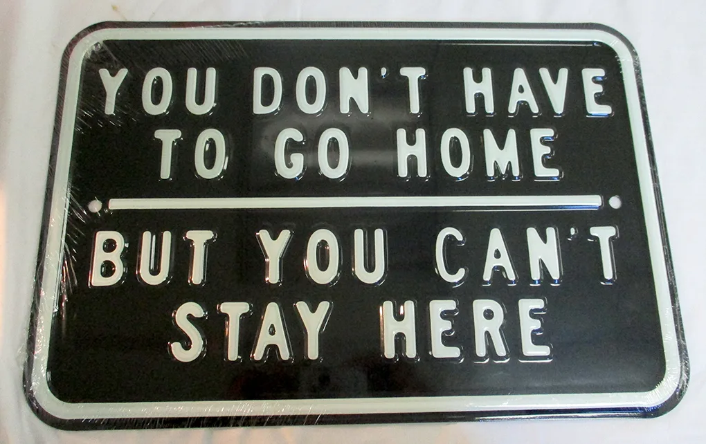 You Don't Have To Go Home - But You Can't Stay Here - Parking Signs Metal Sign